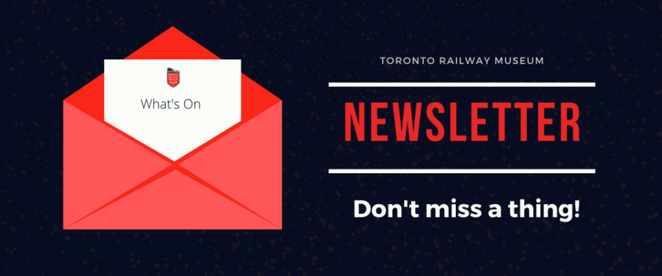 Sign up for the Toronto Railway Museum newsletter for the latest news.