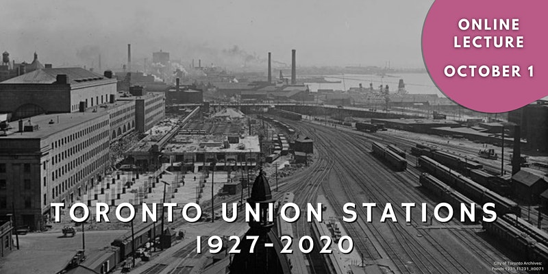 Toronto Union Stations, 1927-2020 online lecture