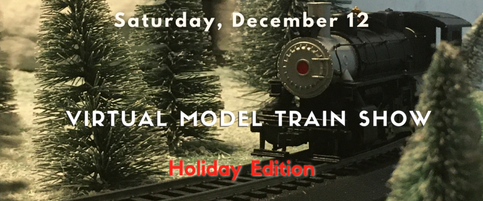 Saturday December 12th - Virtual Model Train Show (Holiday Edition)
