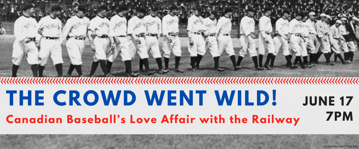 Baseball players on a field in a line "The Crowd Went Wild! Canadian Baseball's Love Affair with the Railway June 17 at 7 pm"