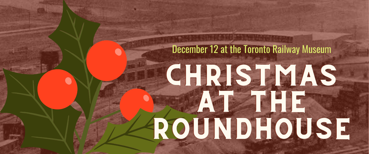 historic photo of the roundhouse with Christmas greenery graphic overlaid. Text reads "December 12 at the Toronto Railway Museum: Christmas at the Roundhouse"