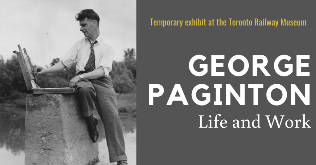 Historic photo of George Paginton painting outdoors. Text reads "Temporary exhibit at the Toronto Railway Museum. George Paginton: Life and Work"
