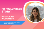 National Volunteer Week graphic with headshot of a woman. Text reads My volunteer story: Carly Wolowich. National volunteer week April 24 to 30 2022.
