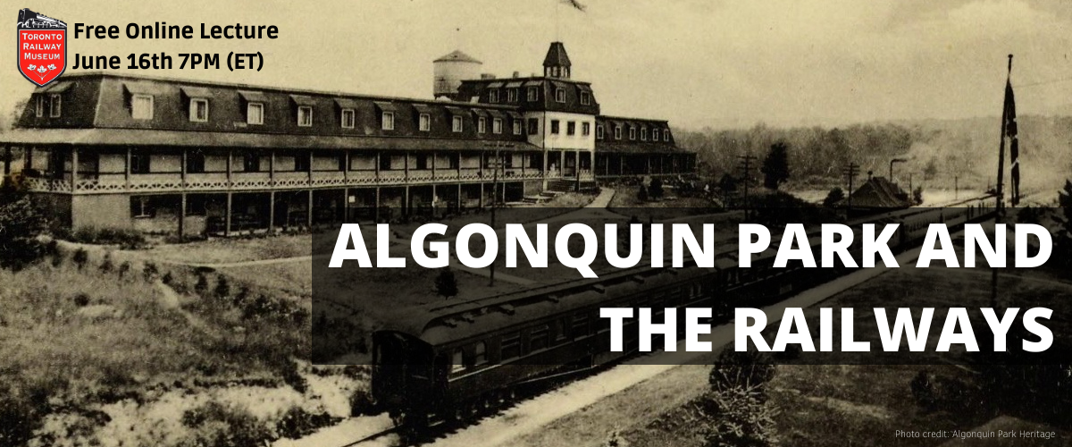 Vintage photograph of train in front of a hotel. "Algonquin Park and the Railways" "Free online lecture June 16th at 7 pm EST"